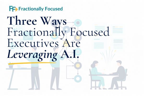 Three Ways Fractionally Focused Executives Are Leveraging AI