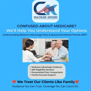 Understanding Medicare Advantage Plans and Special Enrollment Periods (SEP): A Guide from C&K Healthcare Advisors