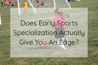 Does Early Sports Specialization Actually Give You An Edge?