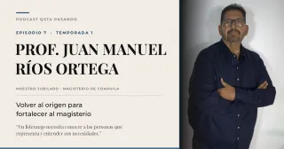 Prof. Juan Manuel Rios Ortega: volver al origen, una vida dedicada a la educacion