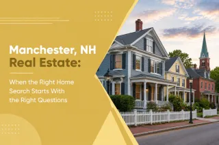 Manchester, NH Real Estate: When the Right Home Search Starts With the Right Questions