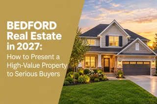 Bedford Real Estate in 2027: How to Present a High-Value Property to Serious Buyers