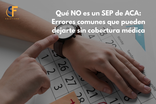 Qué NO es un SEP de ACA: Errores comunes que pueden dejarte sin cobertura médica