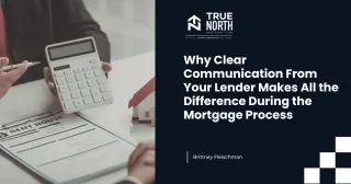 Why Clear Communication From Your Lender Makes All the Difference During the Mortgage Process