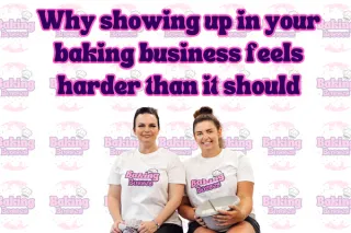 Blog post 10: Why showing up in your baking business feels harder than it should