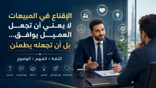الإقناع في المبيعات لا يعني أن تجعل العميل يوافق بل أن تجعله يطمئن