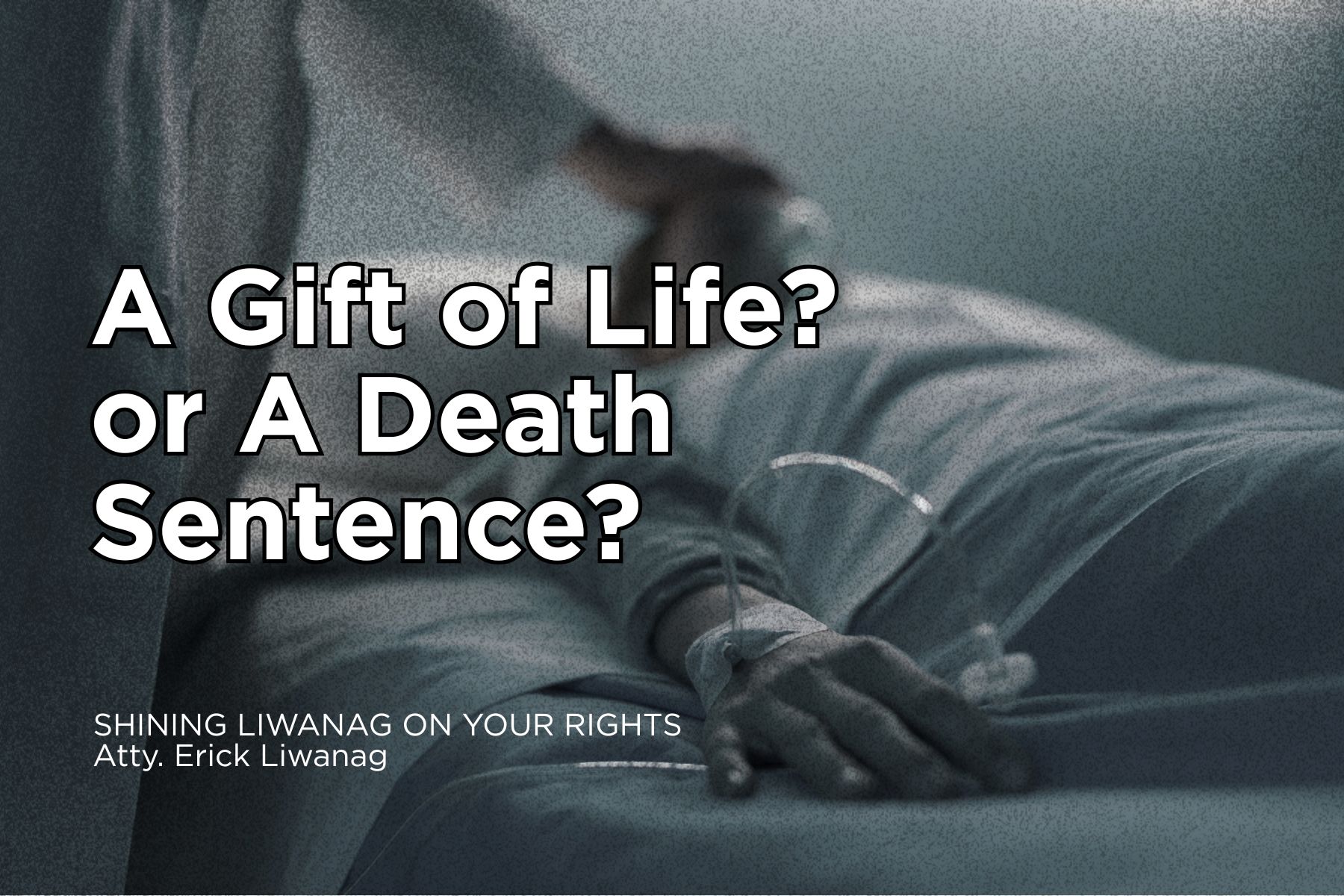 SHINING LIWANAG ON YOUR RIGHTS | A Gift of Life? Or A Death Sentence?