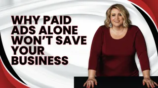 Why Paid Ads Alone Won’t Save Your Business