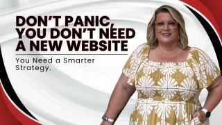 Don’t Panic, You Don’t Need a New Website. You Need a Smarter Strategy.