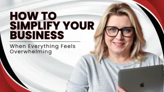 How to Simplify Your Business When Everything Feels Overwhelming