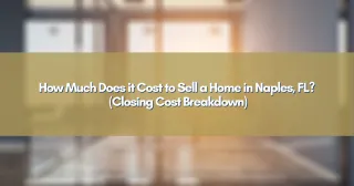 How Much Does it Cost to Sell a Home in Naples, FL? (Closing Cost Breakdown)