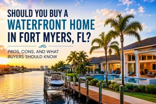 Should You Buy a Waterfront Home in Fort Myers, FL? Pros, Cons, and What Buyers Should Know