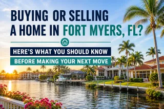 Buying or Selling a Home in Fort Myers, FL? Here's What You Should Know Before Making Your Next Move