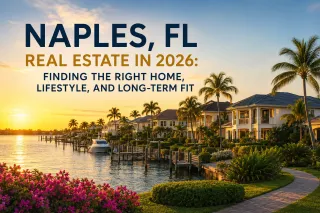 Naples, FL Real Estate in 2026: Finding the Right Home, Lifestyle, and Long-Term Fit