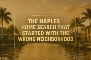The Naples Home Search That Started With the Wrong Neighborhood