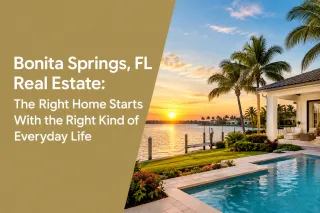 Bonita Springs, FL Real Estate: The Right Home Starts With the Right Kind of Everyday Life