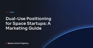 Dual-Use Positioning for Space Startups: A Marketing Guide