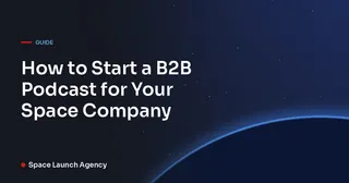 How to Start a B2B Podcast for Your Space Company