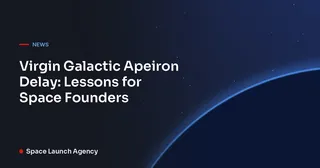 Virgin Galactic Apeiron Delay: Lessons for Space Founders