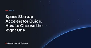 Space Startup Accelerator Guide: How to Choose the Right One