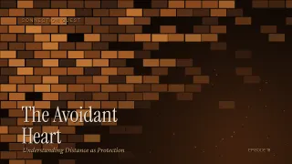 The Avoidant Heart: Understanding Distance as Protection