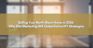 Selling Your North Shore Home in 2026: Why Elite Marketing Still Outperforms DIY Strategies