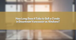How Long Does It Take to Sell a Condo in Downtown Vancouver vs. Kitsilano?