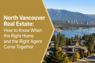 North Vancouver Real Estate: How to Know When the Right Home and the Right Agent Come Together