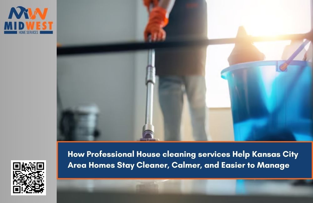 How Professional House cleaning services Help Kansas City Area Homes Stay Cleaner, Calmer, and Easier to Manage