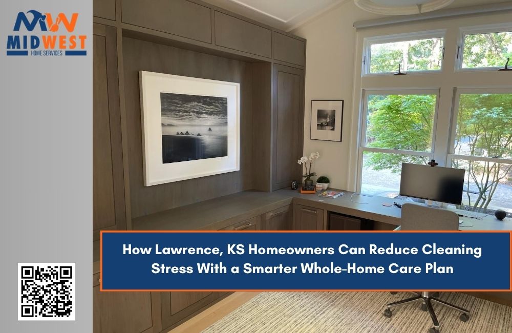 How Lawrence, KS Homeowners Can Reduce Cleaning Stress With a Smarter Whole-Home Care Plan