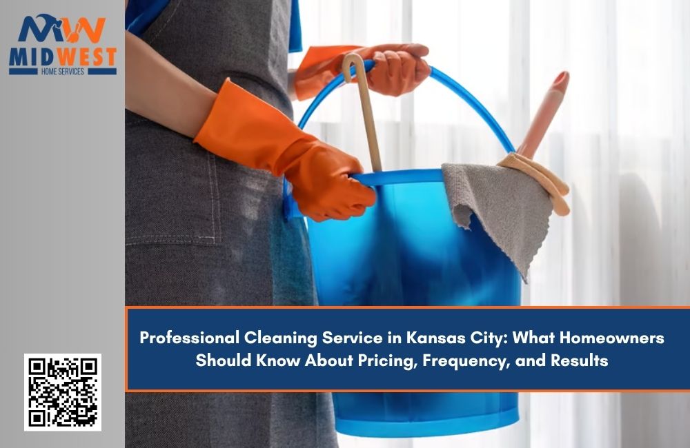 Professional Cleaning Service in Kansas City: What Homeowners Should Know About Pricing, Frequency, and Results