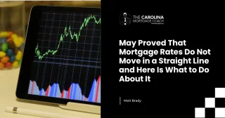 May Proved That Mortgage Rates Do Not Move in a Straight Line and Here Is What to Do About It