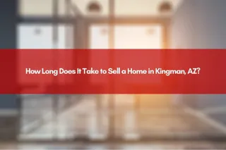 How Long Does It Take to Sell a Home in Kingman, AZ?