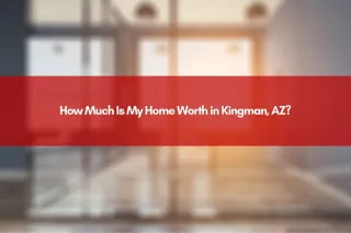 How Much Is My Home Worth in Kingman, AZ?