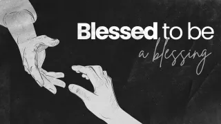 Blessed to be a blessing