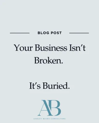 Your Business Isn’t Broken. It’s Buried.