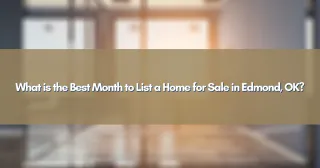 What is the Best Month to List a Home for Sale in Edmond, OK?