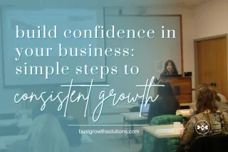 Build Confidence in Your Business: Simple Steps to Consistent Growth