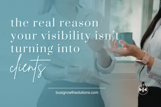 The Real Reason Your Visibility Isn't Turning Into Clients