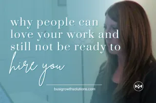Why People Can Love Your Work and Still Not Be Ready To Hire You