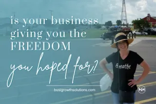 Is Your Business Giving You the Freedom You Hoped For?  