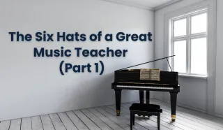 The Six Hats of a Great Music Teacher (Part 1)