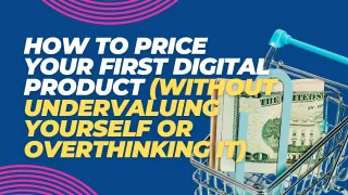 How to Price Your First Digital Product Without Undervaluing Yourself