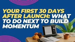 Your First 30 Days After Launch: What to Do Next to Build Momentum