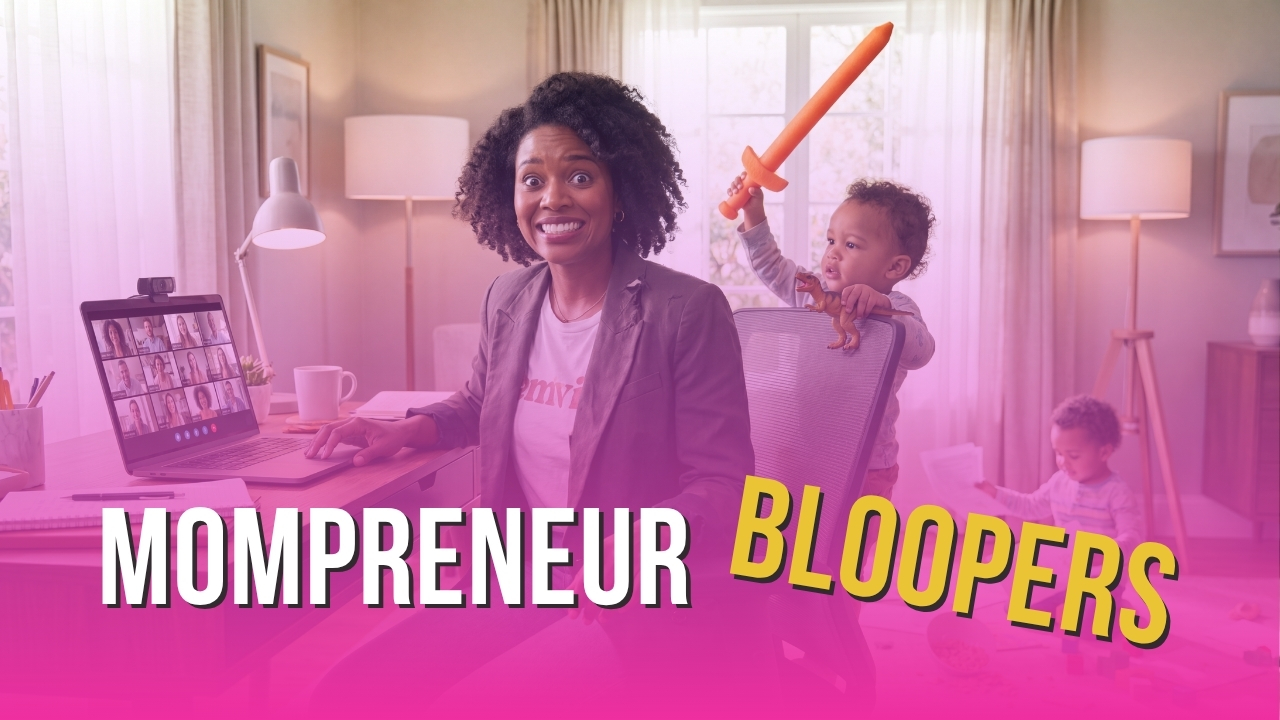 Mompreneur Bloopers: Why Your Messiest Moments Are Proof You're Doing It Right