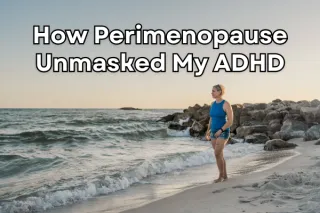 How Perimenopause Unmasked My ADHD