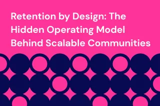 Retention by Design: The Hidden Operating Model Behind Scalable Communities