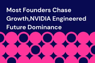 Most Founders Chase Growth,NVIDIA Engineered Future Dominance