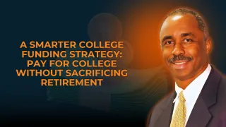 A Smarter College Funding Strategy: Pay for College Without Sacrificing Retirement