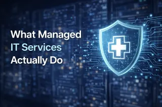 What Managed IT Services Actually Do (And Why It Matters for Your Business)